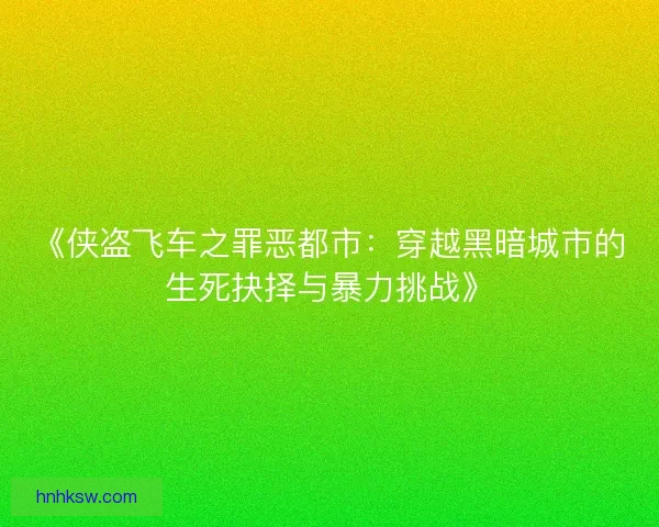 《侠盗飞车之罪恶都市：穿越黑暗城市的生死抉择与暴力挑战》